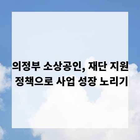 의정부 소상공인, 재단 지원 정책으로 사업 성장 노리기
