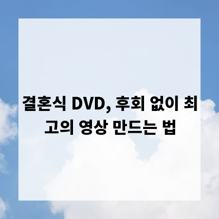 결혼식 DVD, 후회 없이 최고의 영상 만드는 법