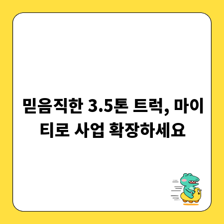 믿음직한 3.5톤 트럭, 마이티로 사업 확장하세요