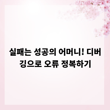 실패는 성공의 어머니! 디버깅으로 오류 정복하기