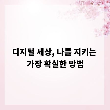 디지털 세상, 나를 지키는 가장 확실한 방법