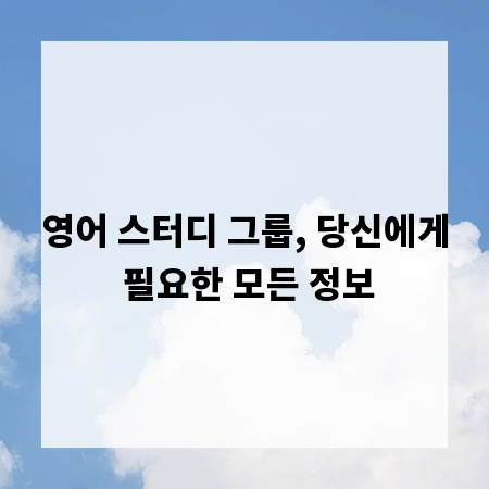 영어 스터디 그룹, 당신에게 필요한 모든 정보