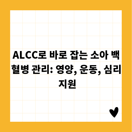 ALCC로 바로 잡는 소아 백혈병 관리: 영양, 운동, 심리 지원