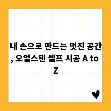 내 손으로 만드는 멋진 공간, 오일스텐 셀프 시공 A to Z