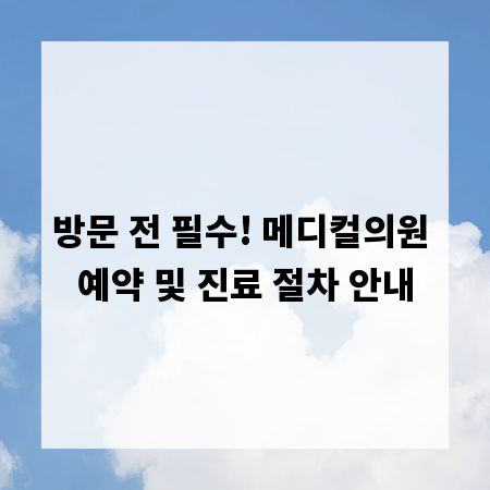 방문 전 필수! 메디컬의원 예약 및 진료 절차 안내