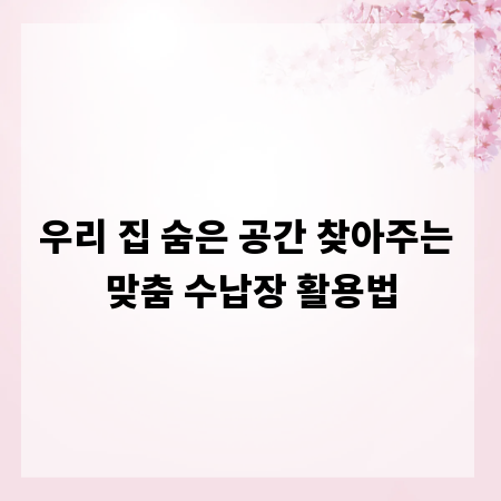 우리 집 숨은 공간 찾아주는 맞춤 수납장 활용법