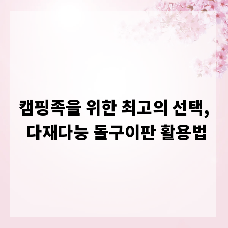 캠핑족을 위한 최고의 선택, 다재다능 돌구이판 활용법