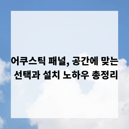 어쿠스틱 패널, 공간에 맞는 선택과 설치 노하우 총정리