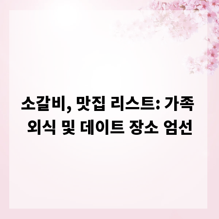 소갈비, 맛집 리스트: 가족 외식 및 데이트 장소 엄선