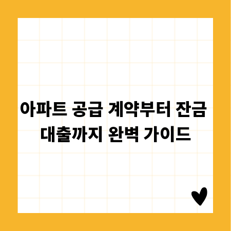아파트 공급 계약부터 잔금 대출까지 완벽 가이드