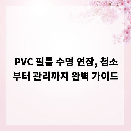 PVC 필름 수명 연장, 청소부터 관리까지 완벽 가이드