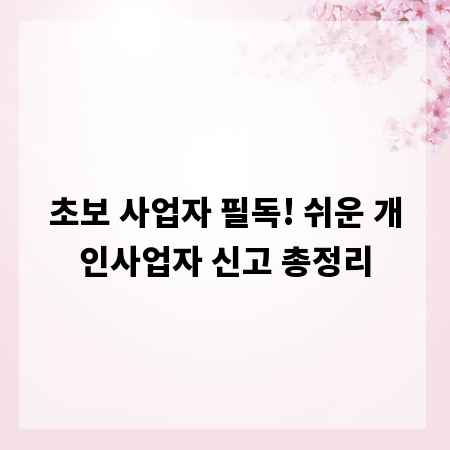초보 사업자 필독! 쉬운 개인사업자 신고 총정리