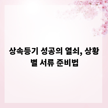 상속등기 성공의 열쇠, 상황별 서류 준비법