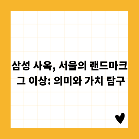 삼성 사옥, 서울의 랜드마크 그 이상: 의미와 가치 탐구