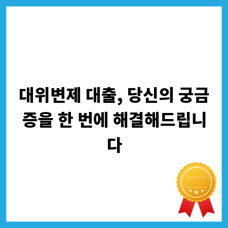 대위변제 대출, 당신의 궁금증을 한 번에 해결해드립니다