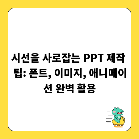시선을 사로잡는 PPT 제작 팁: 폰트, 이미지, 애니메이션 완벽 활용