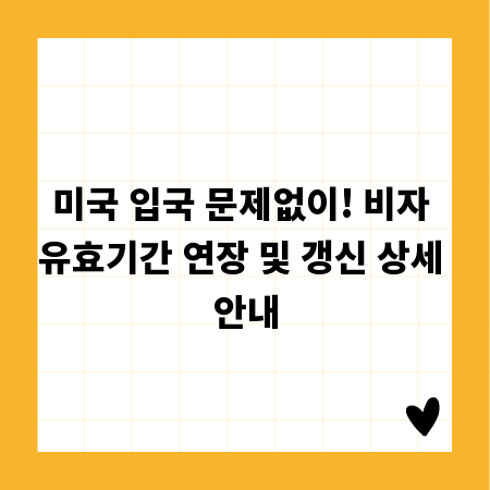 미국 입국 문제없이! 비자 유효기간 연장 및 갱신 상세 안내