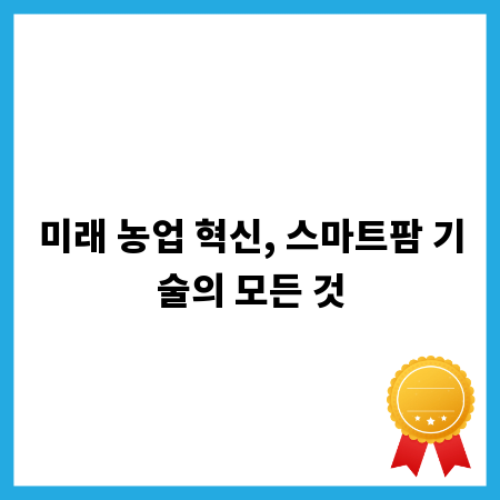 미래 농업 혁신, 스마트팜 기술의 모든 것