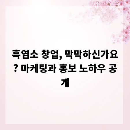 흑염소 창업, 막막하신가요? 마케팅과 홍보 노하우 공개