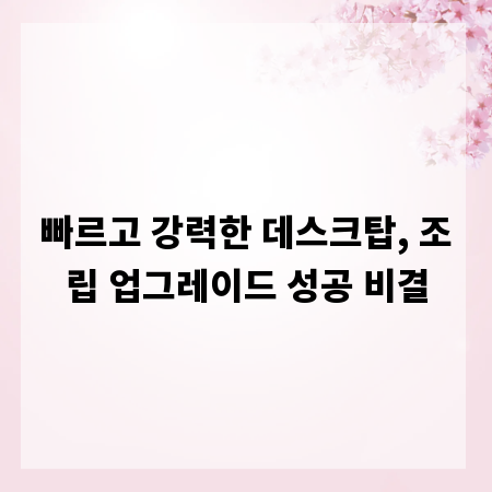 빠르고 강력한 데스크탑, 조립 업그레이드 성공 비결