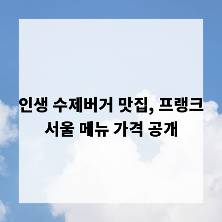 인생 수제버거 맛집, 프랭크서울 메뉴 가격 공개