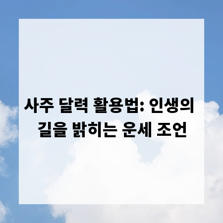 사주 달력 활용법: 인생의 길을 밝히는 운세 조언