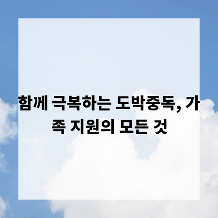 함께 극복하는 도박중독, 가족 지원의 모든 것