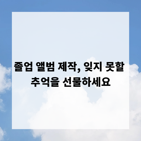 졸업 앨범 제작, 잊지 못할 추억을 선물하세요