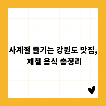 사계절 즐기는 강원도 맛집, 제철 음식 총정리