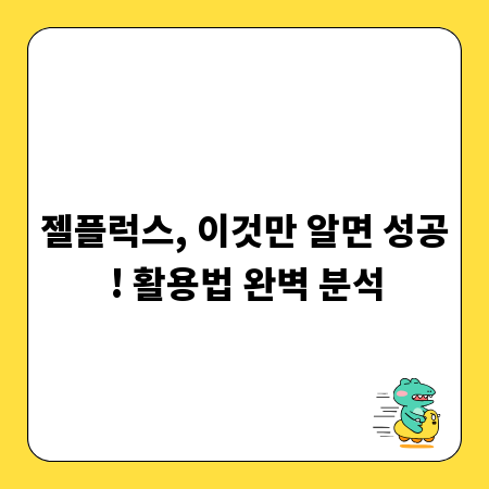 젤플럭스, 이것만 알면 성공! 활용법 완벽 분석