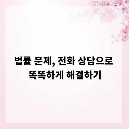 법률 문제, 전화 상담으로 똑똑하게 해결하기