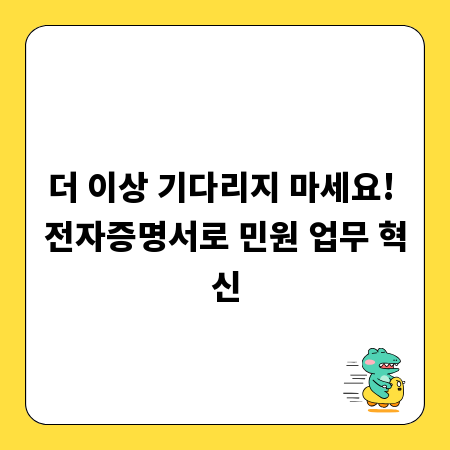 더 이상 기다리지 마세요! 전자증명서로 민원 업무 혁신