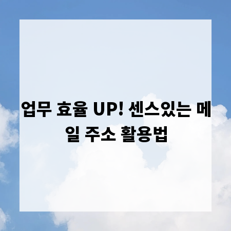업무 효율 UP! 센스있는 메일 주소 활용법