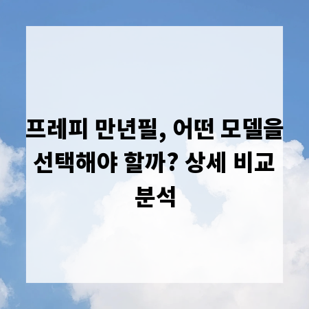 프레피 만년필, 어떤 모델을 선택해야 할까? 상세 비교 분석