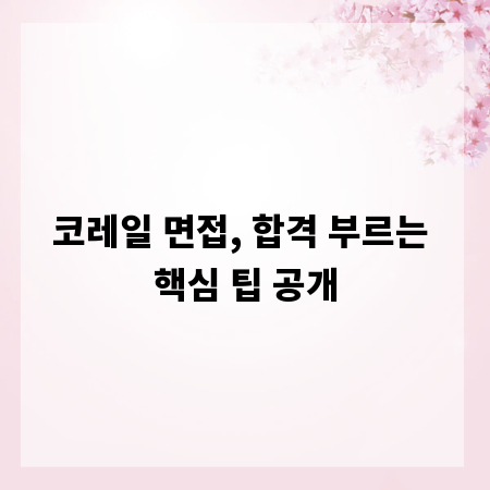 코레일 면접, 합격 부르는 핵심 팁 공개