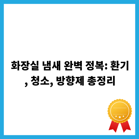 화장실 냄새 완벽 정복: 환기, 청소, 방향제 총정리