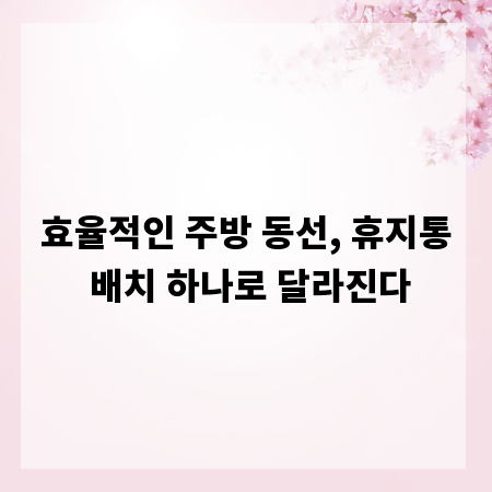 효율적인 주방 동선, 휴지통 배치 하나로 달라진다