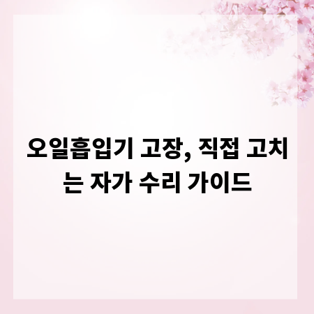 오일흡입기 고장, 직접 고치는 자가 수리 가이드