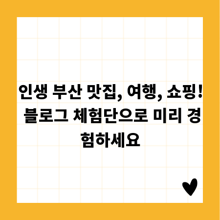 인생 부산 맛집, 여행, 쇼핑! 블로그 체험단으로 미리 경험하세요