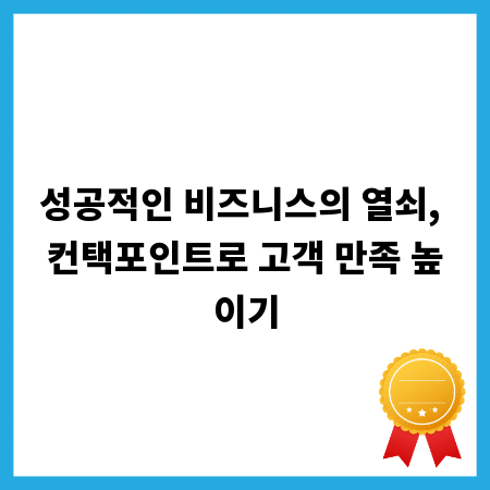 성공적인 비즈니스의 열쇠, 컨택포인트로 고객 만족 높이기