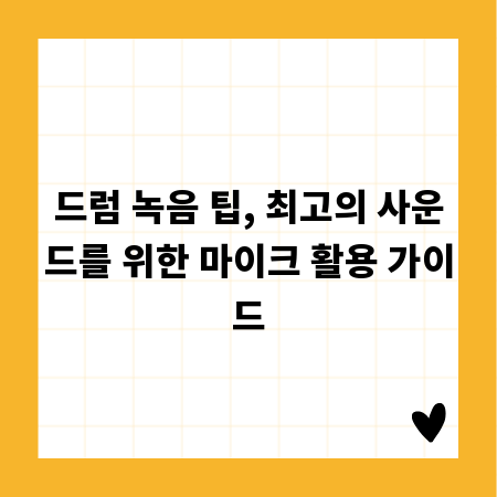 드럼 녹음 팁, 최고의 사운드를 위한 마이크 활용 가이드