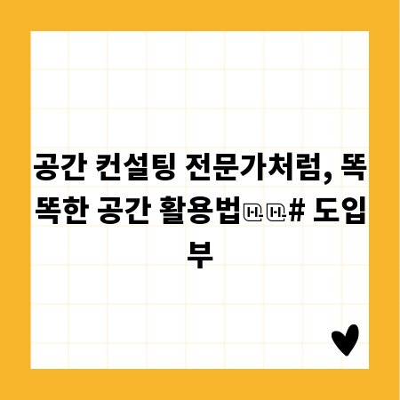 공간 컨설팅 전문가처럼, 똑똑한 공간 활용법

# 도입부