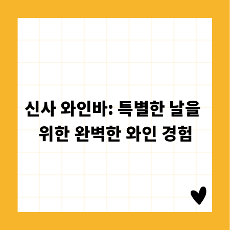신사 와인바: 특별한 날을 위한 완벽한 와인 경험