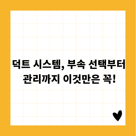 덕트 시스템, 부속 선택부터 관리까지 이것만은 꼭!