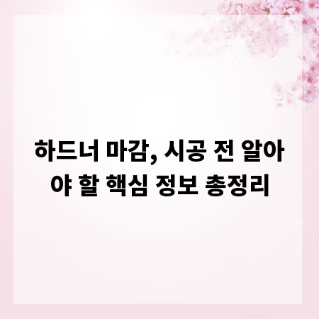 하드너 마감, 시공 전 알아야 할 핵심 정보 총정리