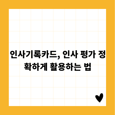 인사기록카드, 인사 평가 정확하게 활용하는 법