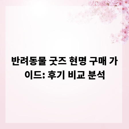 반려동물 굿즈 현명 구매 가이드: 후기 비교 분석