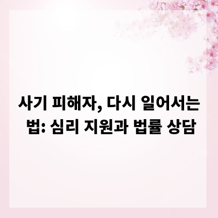 사기 피해자, 다시 일어서는 법: 심리 지원과 법률 상담