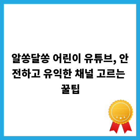 알쏭달쏭 어린이 유튜브, 안전하고 유익한 채널 고르는 꿀팁