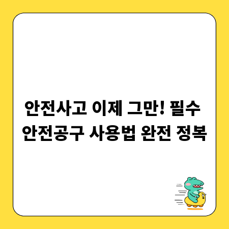 안전사고 이제 그만! 필수 안전공구 사용법 완전 정복